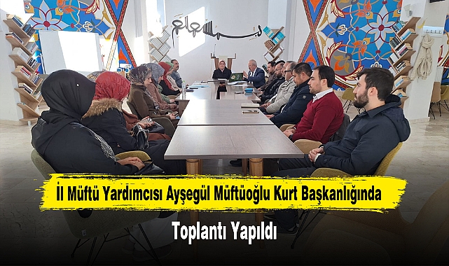 İl Müftü Yardımcısı Ayşegül Müftüoğlu Kurt Başkanlığında Toplantı Yapıldı