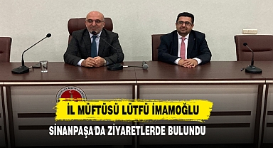 İl Müftüsü Lütfü İmamoğlu Sinanpaşa'da Ziyaretlerde Bulundu
