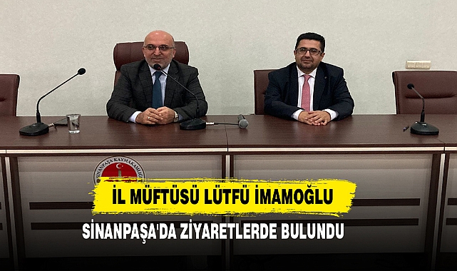İl Müftüsü Lütfü İmamoğlu Sinanpaşa'da Ziyaretlerde Bulundu