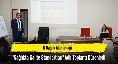 İl Sağlık Müdürlüğü, "Sağlıkta Kalite Standartları" Adlı Toplantı Düzenledi