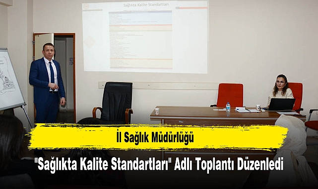 İl Sağlık Müdürlüğü, "Sağlıkta Kalite Standartları" Adlı Toplantı Düzenledi