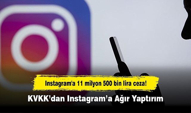 Instagram'a 11 milyon 500 bin lira ceza! KVKK’dan Instagram’a Ağır Yaptırım