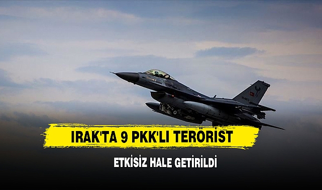 Irak'ta 9 PKK'lı Terörist Etkisiz Hale Getirildi