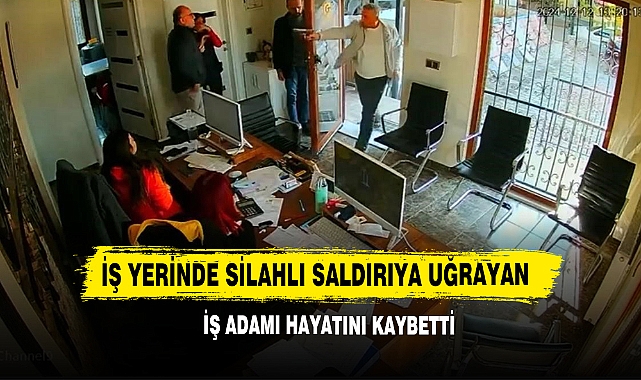 İş Yerinde Silahlı Saldırıya Uğrayan İş Adamı Hayatını Kaybetti