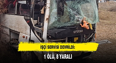 İŞÇİ SERVİSİ DEVRİLDİ: 1 ÖLÜ, 8 YARALI
