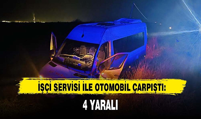 İŞÇİ SERVİSİ İLE OTOMOBİL ÇARPIŞTI: 4 YARALI