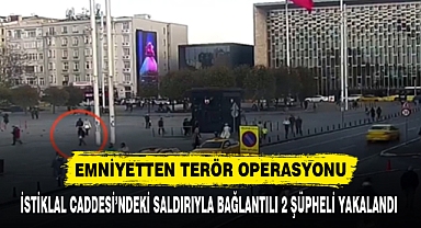 İSTİKLAL CADDESİ’NDEKİ SALDIRIYLA BAĞLANTILI 2 ŞÜPHELİ YAKALANDI
