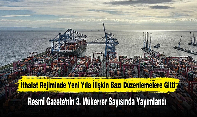 İthalat Rejiminde Yeni Yıla İlişkin Bazı Düzenlemelere Gitti