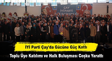 İYİ Parti Çay’da Gücüne Güç Kattı: Toplu Üye Katılımı ve Halk Buluşması Coşku Yarattı