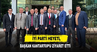 İYİ Parti Heyeti, Başkan Kantartop'u Ziyaret Etti