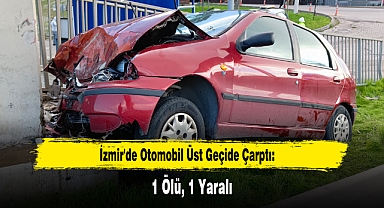 İzmir'de Otomobil Üst Geçide Çarptı: 1 Ölü, 1 Yaralı
