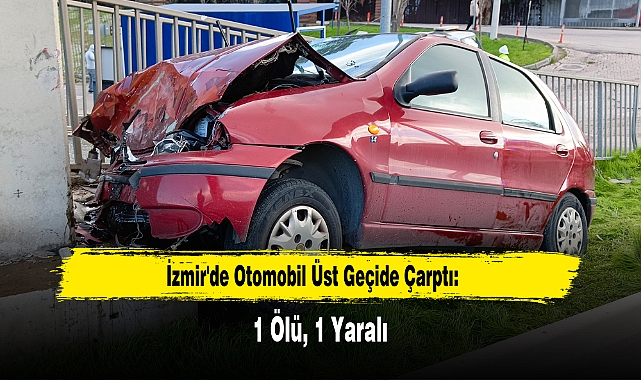 İzmir'de Otomobil Üst Geçide Çarptı: 1 Ölü, 1 Yaralı