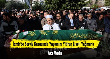 İzmir'de Servis Kazasında Yaşamını Yitiren Liseli Yağmur'a Acı Veda