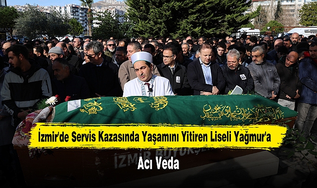 İzmir'de Servis Kazasında Yaşamını Yitiren Liseli Yağmur'a Acı Veda