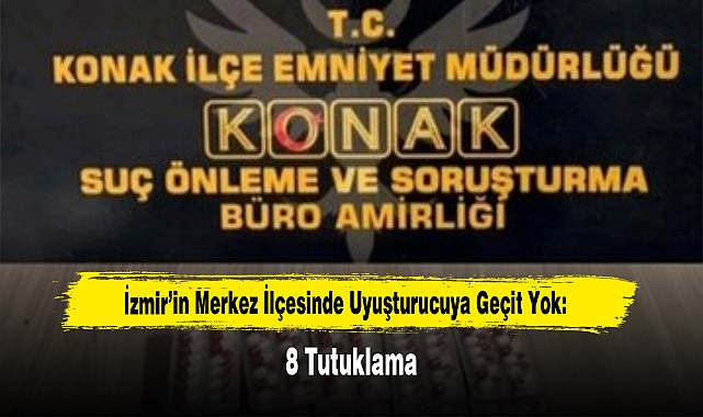İzmir’in Merkez İlçesinde Uyuşturucuya Geçit Yok: 8 Tutuklama