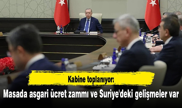 Kabine toplanıyor: Masada asgari ücret zammı ve Suriye'deki gelişmeler var