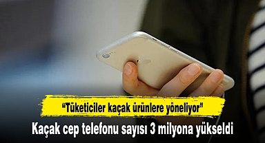 Kaçak cep telefonu sayısı 3 milyona yükseldi