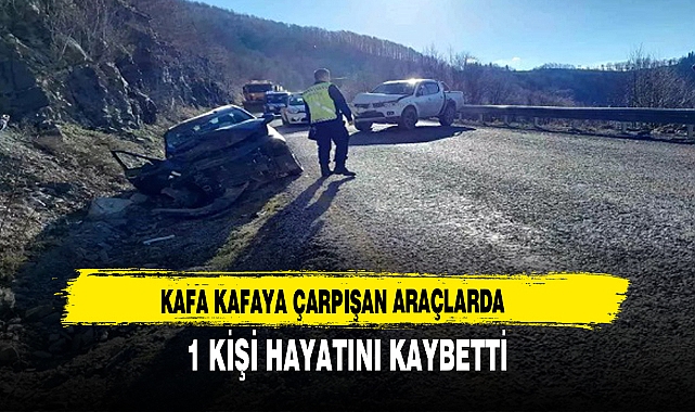 KAFA KAFAYA ÇARPIŞAN ARAÇLARDA 1 KİŞİ HAYATINI KAYBETTİ