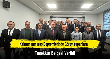 Kahramanmaraş Depremlerinde Görev Yapanlara Teşekkür Belgesi Verildi