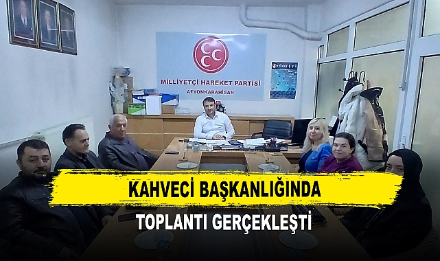 Kahveci Başkanlığında Toplantı Gerçekleşti