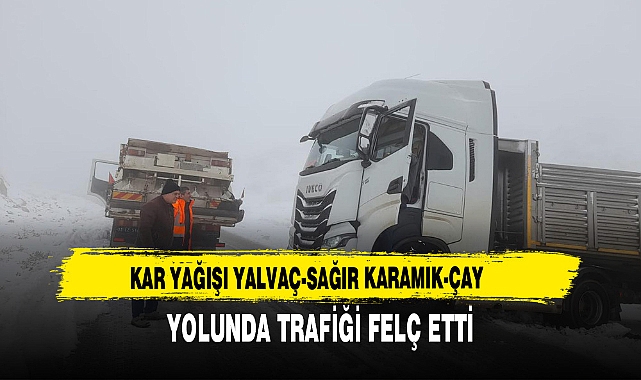 Kar Yağışı Yalvaç-Sağır Karamık-Çay  Yolunda Trafiği Felç Etti