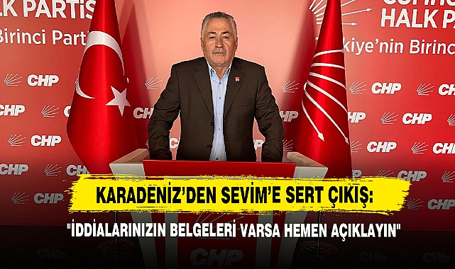 Karadeniz’den Sevim’e Sert Çıkış: "İddialarınızın Belgeleri Varsa Hemen Açıklayın"