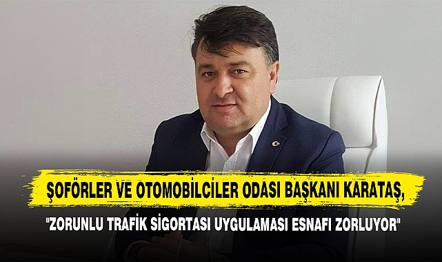 Karataş,  "Zorunlu Trafik Sigortası Uygulaması Esnafı Zorluyor"