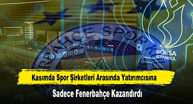 Kasımda Spor Şirketleri Arasında Yatırımcısına Sadece Fenerbahçe Kazandırdı