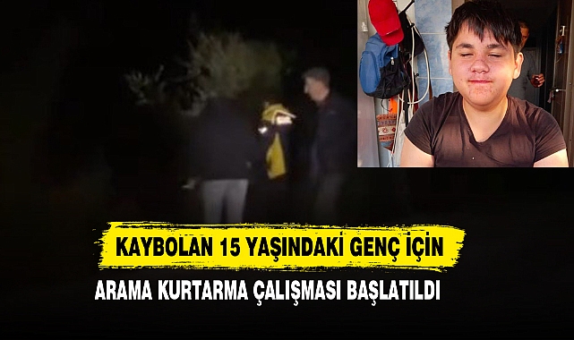 Kaybolan 15 Yaşındaki Genç İçin Arama Kurtarma Çalışması Başlatıldı