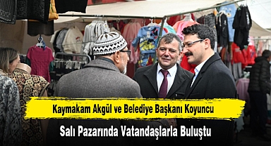 Kaymakam Akgül ve Belediye Başkanı Koyuncu, Salı Pazarında Vatandaşlarla Buluştu