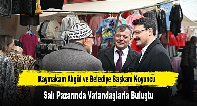 Kaymakam Akgül ve Belediye Başkanı Koyuncu, Salı Pazarında Vatandaşlarla Buluştu