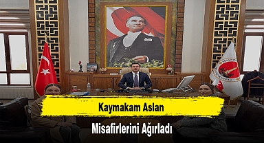 Kaymakam Aslan Misafirlerini Ağırladı