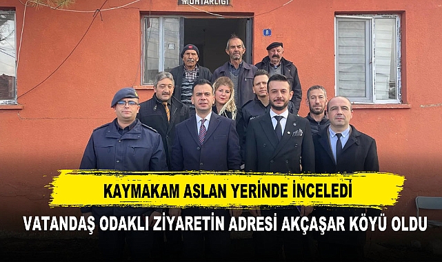 Kaymakam Aslan Yerinde İnceledi Vatandaş Odaklı Ziyaretin Adresi Akçaşar Köyü Oldu