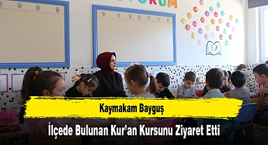 Kaymakam Bayguş, İlçede Bulunan Kur’an Kursunu Ziyaret Etti