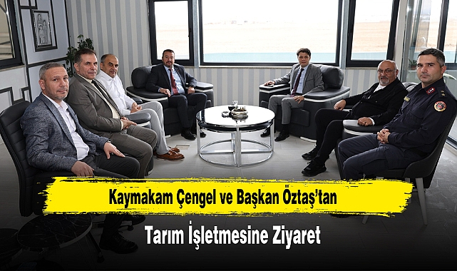 Kaymakam Çengel ve Başkan Öztaş’tan Tarım İşletmesine Ziyaret