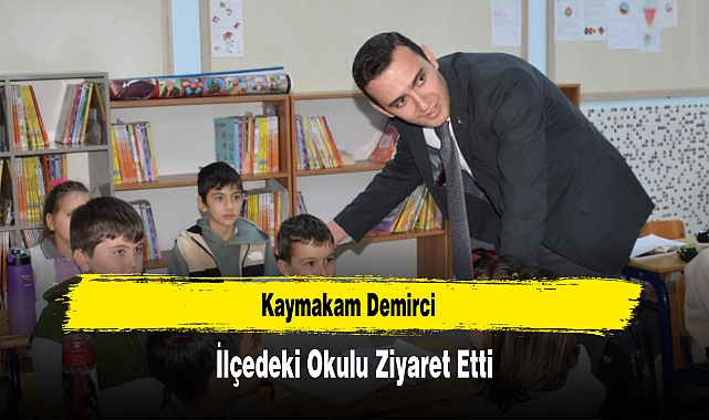 Kaymakam Demirci, İlçedeki Okulu Ziyaret Etti