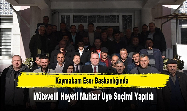 Kaymakam Eser Başkanlığında, Mütevelli Heyeti Muhtar Üye Seçimi Yapıldı