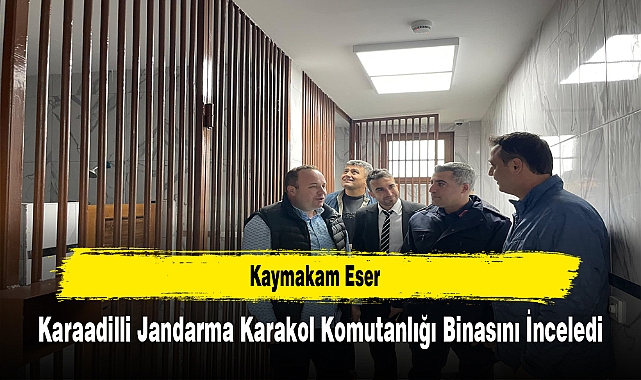 Kaymakam Eser, Karaadilli Jandarma Karakol Komutanlığı Binasını İnceledi