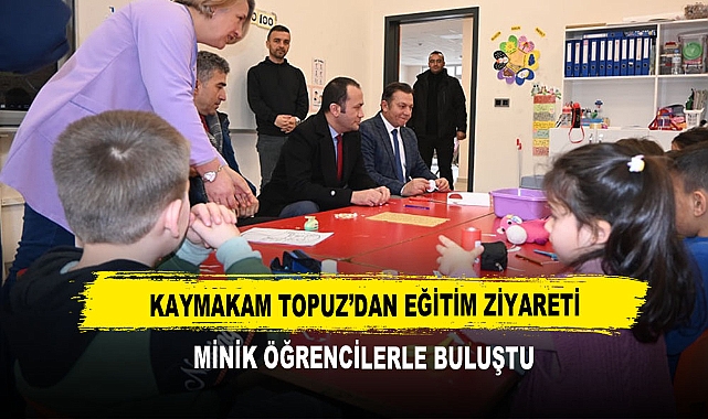 Kaymakam Topuz’dan Eğitim Ziyareti  Minik Öğrencilerle Buluştu