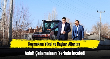 Kaymakam Yücel ve Başkan Altuntaş, Asfalt Çalışmalarını Yerinde İnceledi