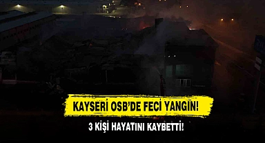 Kayseri OSB’de Feci Yangın! 3 Kişi Hayatını Kaybetti!