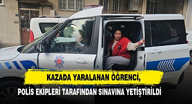 Kazada Yaralanan Öğrenci, Polis Ekipleri Tarafından Sınavına Yetiştirildi