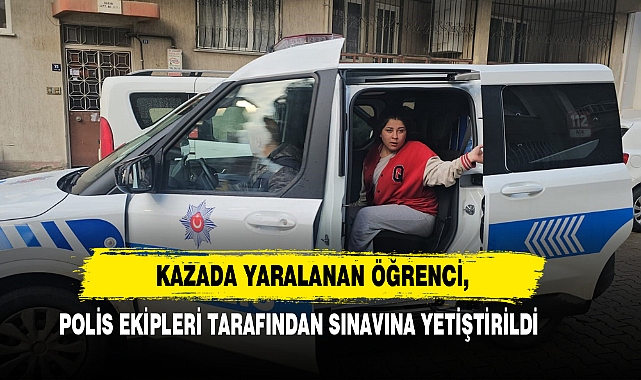 Kazada Yaralanan Öğrenci, Polis Ekipleri Tarafından Sınavına Yetiştirildi