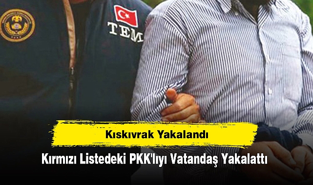 Kıskıvrak Yakalandı: Kırmızı Listedeki PKK&#039;lıyı Vatandaş Yakalattı
