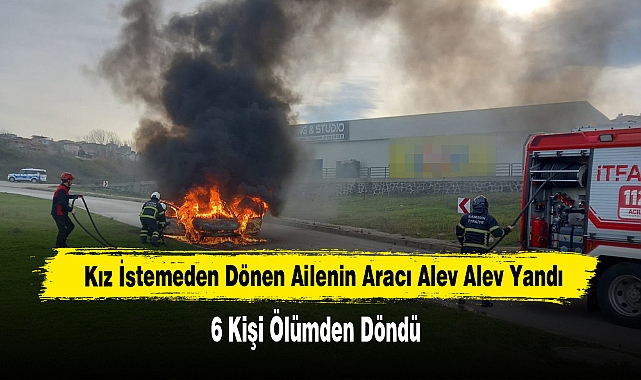 Kız İstemeden Dönen Ailenin Aracı Alev Alev Yandı: 6 Kişi Ölümden Döndü