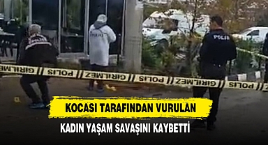 Kocası Tarafından Vurulan Kadın Yaşam Savaşını Kaybetti