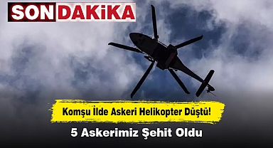 Komşu İlde Askeri Helikopter Düştü! 5 Askerimiz Şehit Oldu