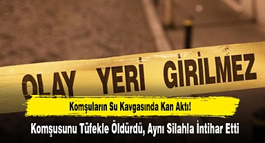 Komşuların Su Kavgasında Kan Aktı: 2 Ölü