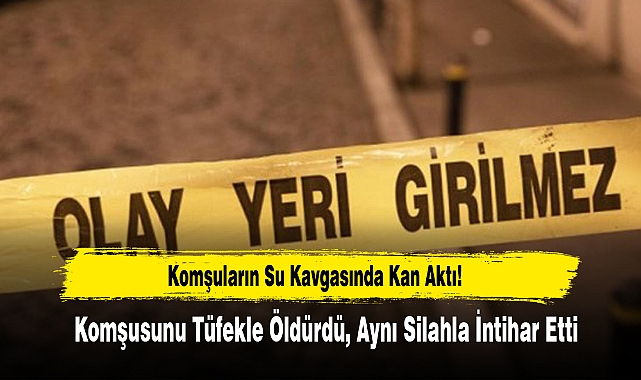 Komşuların Su Kavgasında Kan Aktı: 2 Ölü
