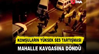 KOMŞULARIN YÜKSEK SES TARTIŞMASI MAHALLE KAVGASINA DÖNDÜ